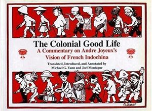 Picture of THE COLONIAL GOOD LIFE : A COMMENTARY ON ANDRE JOYEUX'S VISION OF FRENCH INDOCHINA