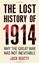 Picture of THE LOST HISTORY OF 1914 : HOW THE GREAT WAR WAS NOT INEVITABLE